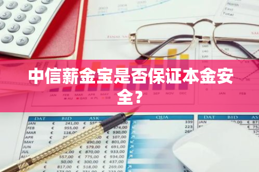 中信薪金宝是否保证本金安全？