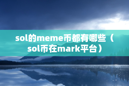 sol的meme币都有哪些（sol币在mark平台）