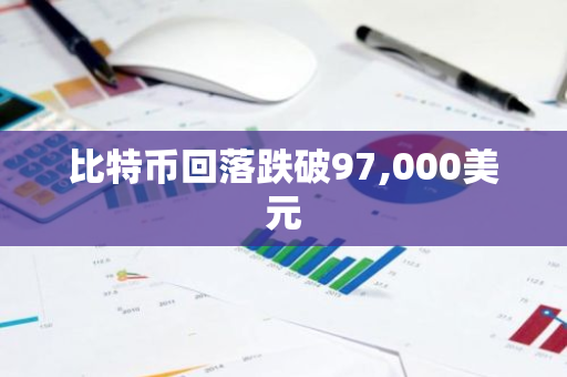 比特币回落跌破97,000美元