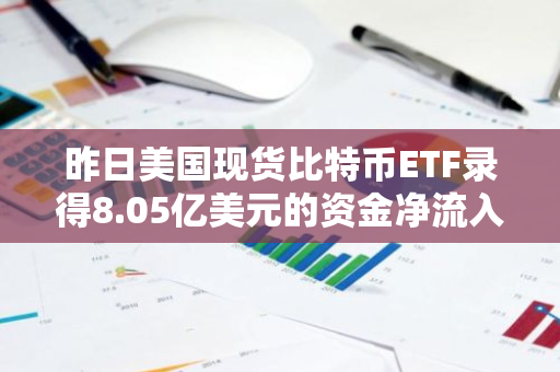 昨日美国现货比特币ETF录得8.05亿美元的资金净流入，突显市场对加密货币的强烈信心