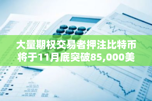 大量期权交易者押注比特币将于11月底突破85,000美元