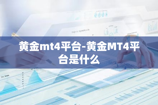 黄金mt4平台-黄金MT4平台是什么