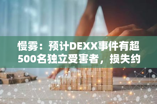 慢雾：预计DEXX事件有超500名独立受害者，损失约为1300万美元