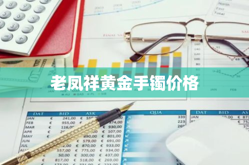 老凤祥黄金手镯价格