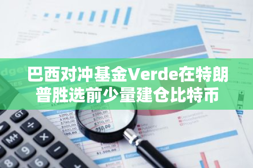 巴西对冲基金Verde在特朗普胜选前少量建仓比特币