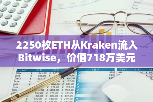 2250枚ETH从Kraken流入Bitwise，价值718万美元