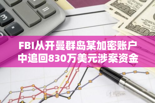 FBI从开曼群岛某加密账户中追回830万美元涉案资金