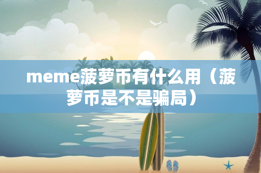 meme菠萝币有什么用（菠萝币是不是骗局）