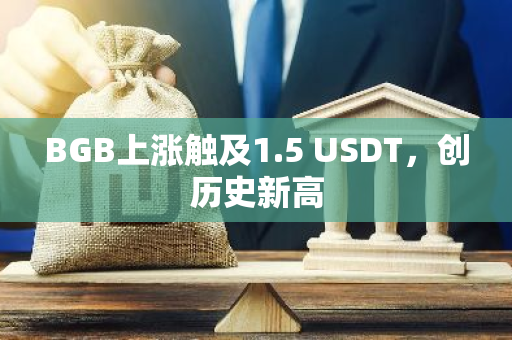 BGB上涨触及1.5 USDT，创历史新高