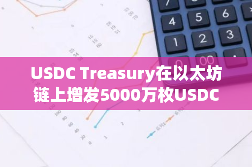 USDC Treasury在以太坊链上增发5000万枚USDC