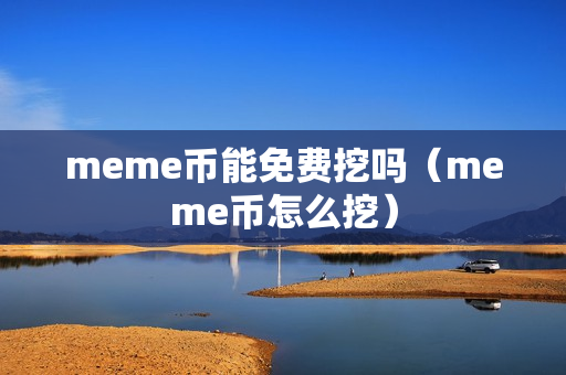 meme币能免费挖吗（meme币怎么挖）