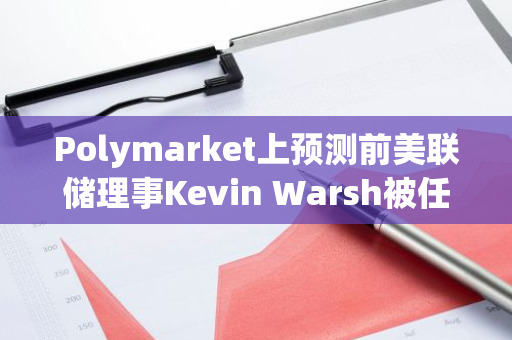 Polymarket上预测前美联储理事Kevin Warsh被任命为财长概率升至46%，稳居首位