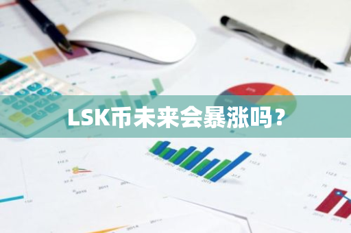 LSK币未来会暴涨吗？