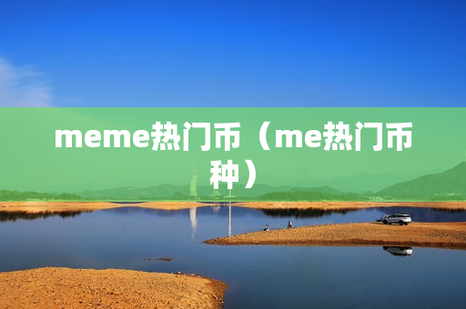 meme热门币（me热门币种）