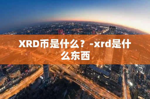 XRD币是什么？-xrd是什么东西