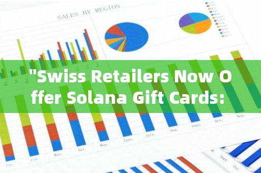 "Swiss Retailers Now Offer Solana Gift Cards: Availability Expanded Across the Country"