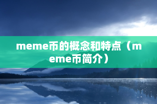 meme币的概念和特点（meme币简介）