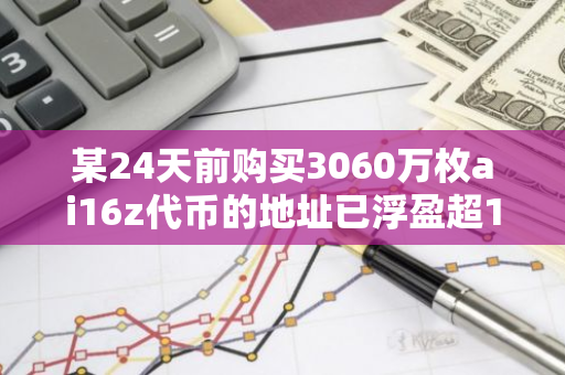 某24天前购买3060万枚ai16z代币的地址已浮盈超1200万美元