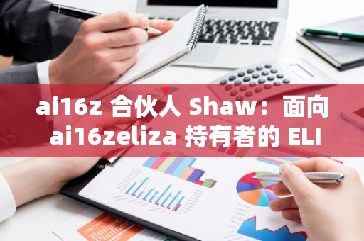 ai16z 合伙人 Shaw：面向 ai16zeliza 持有者的 ELIZA 空投已正式启动