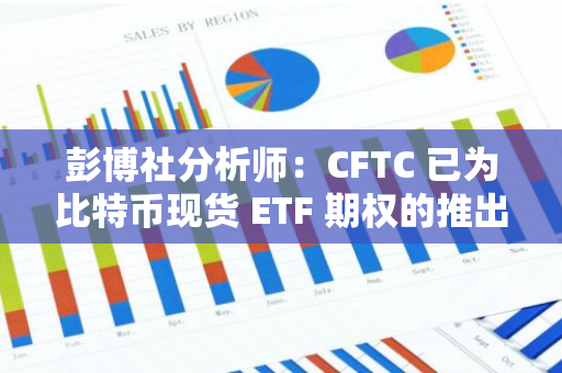 彭博社分析师：CFTC 已为比特币现货 ETF 期权的推出扫清障碍