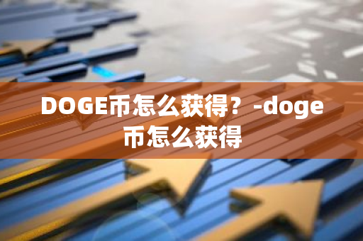 DOGE币怎么获得？-doge币怎么获得