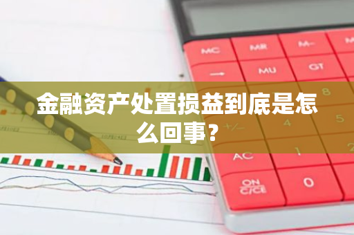 金融资产处置损益到底是怎么回事？