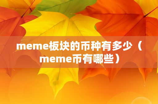 meme板块的币种有多少（meme币有哪些）