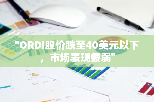 "ORDI股价跌至40美元以下，市场表现疲弱"