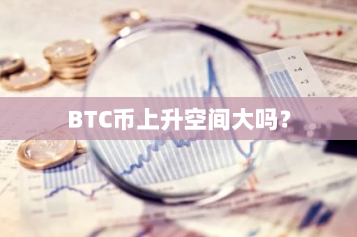 BTC币上升空间大吗？