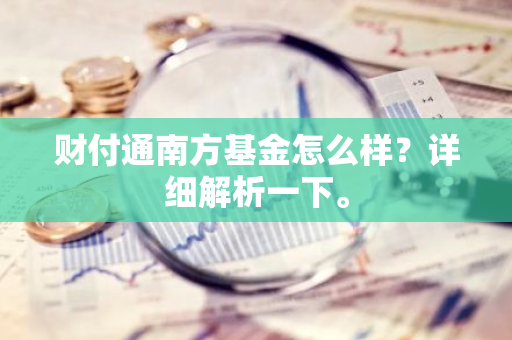 财付通南方基金怎么样？详细解析一下。