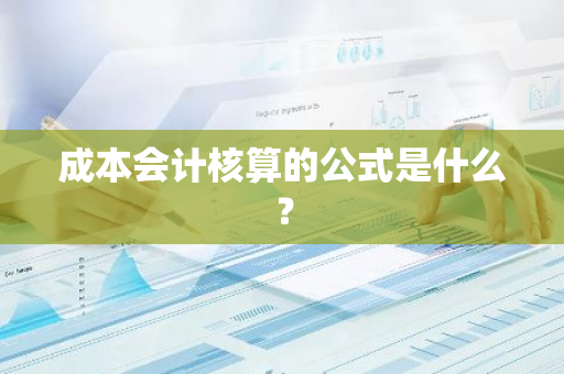 成本会计核算的公式是什么？