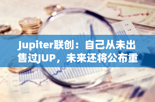 Jupiter联创：自己从未出售过JUP，未来还将公布重大消息