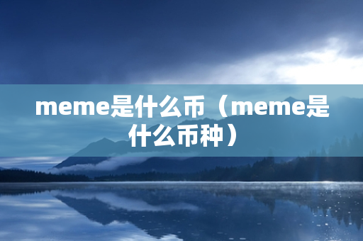 meme是什么币（meme是什么币种）