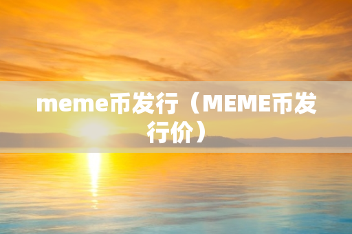 meme币发行（MEME币发行价）