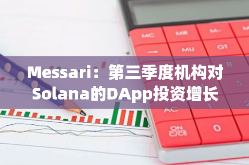 Messari：第三季度机构对Solana的DApp投资增长54%