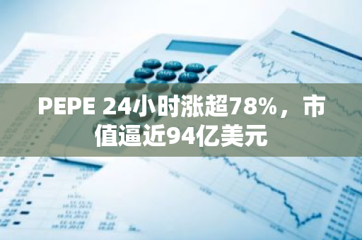 PEPE 24小时涨超78%，市值逼近94亿美元