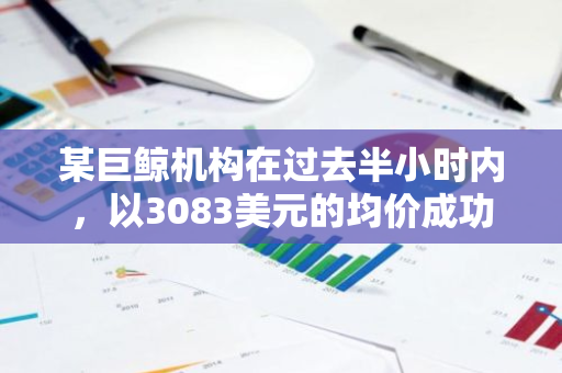 某巨鲸机构在过去半小时内，以3083美元的均价成功出售了其持有的全部11486枚ETH。