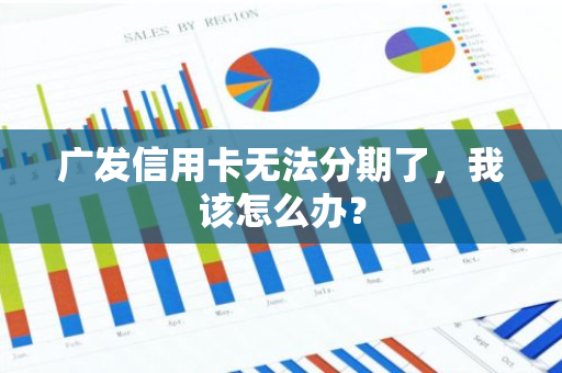 广发信用卡无法分期了，我该怎么办？