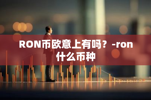 RON币欧意上有吗？-ron什么币种