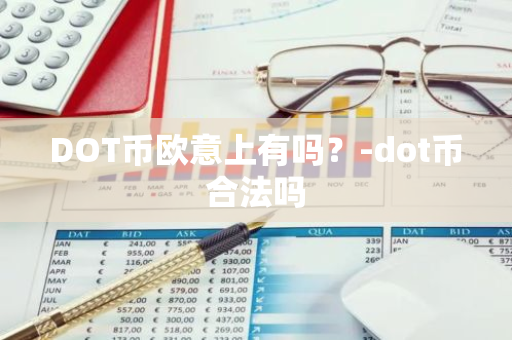 DOT币欧意上有吗？-dot币合法吗