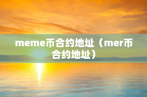 meme币合约地址（mer币合约地址）