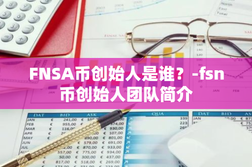 FNSA币创始人是谁？-fsn币创始人团队简介