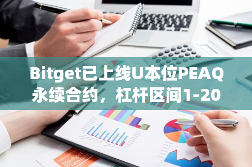 Bitget已上线U本位PEAQ永续合约，杠杆区间1-20倍