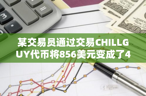 某交易员通过交易CHILLGUY代币将856美元变成了472万美元