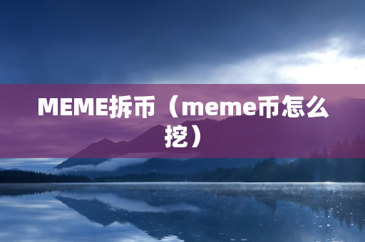 MEME拆币（meme币怎么挖）