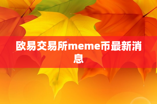 欧易交易所meme币最新消息