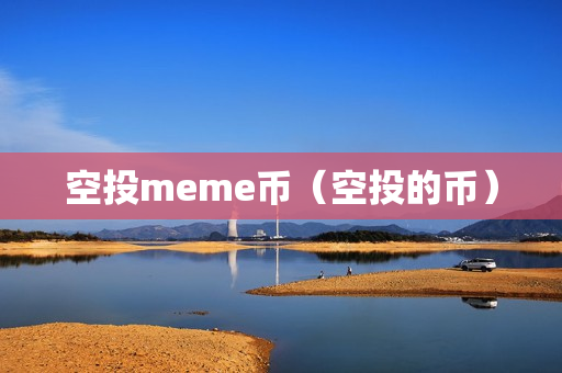 空投meme币（空投的币）