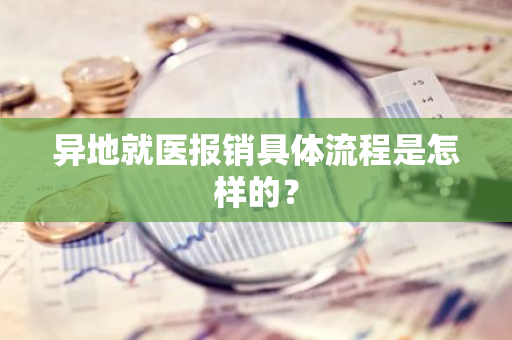 异地就医报销具体流程是怎样的？