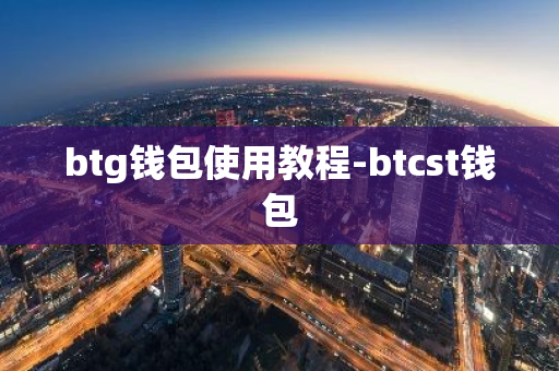 btg钱包使用教程-btcst钱包