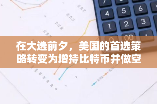 在大选前夕，美国的首选策略转变为增持比特币并做空Solana，这一战术变动引人注目